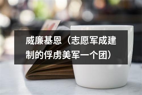 威廉基恩（志愿军成建制的俘虏美军一个团）