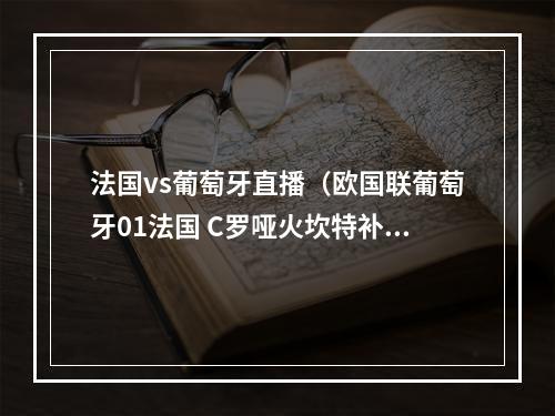 法国vs葡萄牙直播（欧国联葡萄牙01法国 C罗哑火坎特补射攻入制胜球）