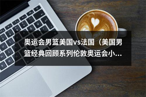 奥运会男篮美国vs法国（美国男篮经典回顾系列伦敦奥运会小组赛美国 对阵 法国 上半场）