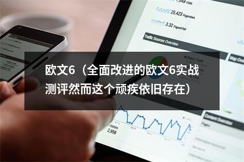欧文6（全面改进的欧文6实战测评然而这个顽疾依旧存在）