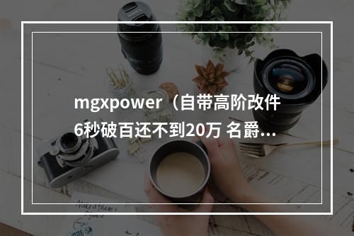 mgxpower（自带高阶改件6秒破百还不到20万 名爵6 XPOWER高阶性能版试驾）