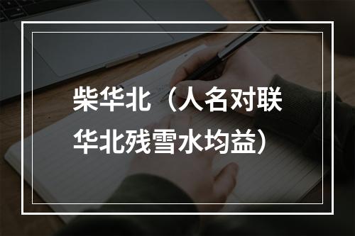 柴华北（人名对联华北残雪水均益）
