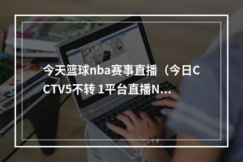 今天篮球nba赛事直播（今日CCTV5不转 1平台直播NBA湖人VS国王）