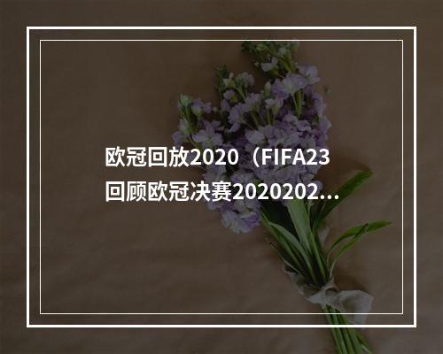 欧冠回放2020（FIFA23回顾欧冠决赛20202021赛季曼城VS切尔西20复仇成功）