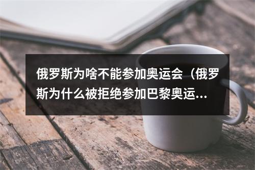 俄罗斯为啥不能参加奥运会（俄罗斯为什么被拒绝参加巴黎奥运会）