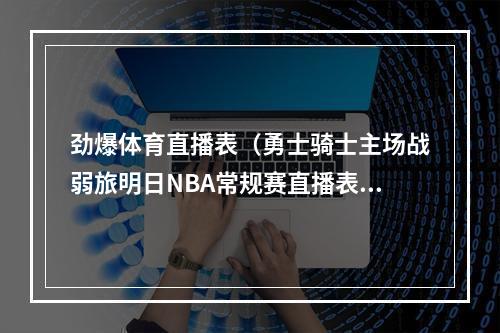 劲爆体育直播表（勇士骑士主场战弱旅明日NBA常规赛直播表）