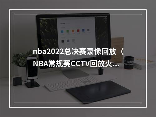 nba2022总决赛录像回放（NBA常规赛CCTV回放火箭vs快船在线中文回放高清视频）