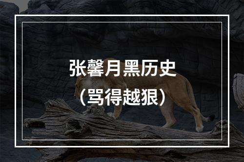 张馨月黑历史（骂得越狠）