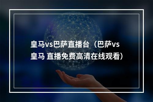 皇马vs巴萨直播台（巴萨vs皇马 直播免费高清在线观看）