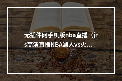 无插件网手机版nba直播（jrs高清直播NBA湖人vs火箭全场观看无插件高清画质）