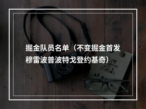 掘金队员名单（不变掘金首发穆雷波普波特戈登约基奇）