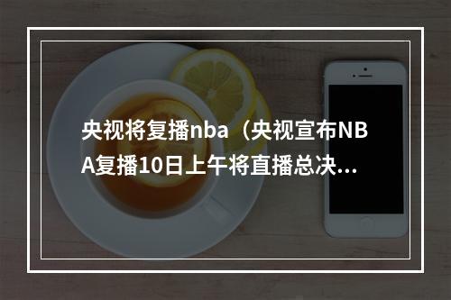 央视将复播nba（央视宣布NBA复播10日上午将直播总决赛第五场）