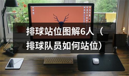 排球站位图解6人（排球队员如何站位）