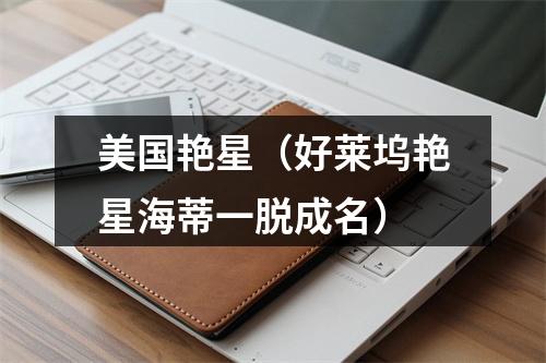 美国艳星（好莱坞艳星海蒂一脱成名）