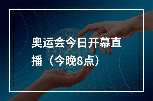 奥运会今日开幕直播（今晚8点）