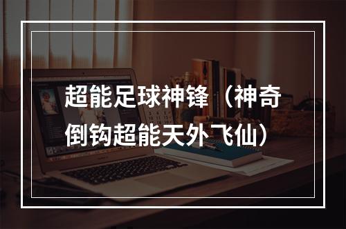 超能足球神锋（神奇倒钩超能天外飞仙）