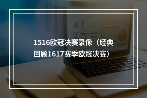 1516欧冠决赛录像（经典回顾1617赛季欧冠决赛）