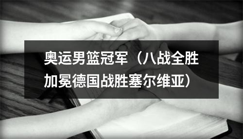 奥运男篮冠军（八战全胜加冕德国战胜塞尔维亚）
