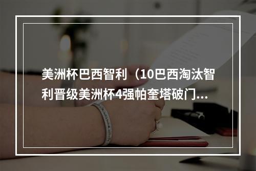 美洲杯巴西智利（10巴西淘汰智利晋级美洲杯4强帕奎塔破门）