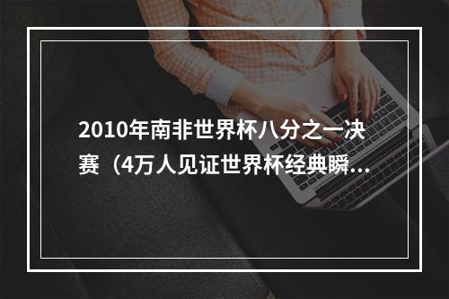 2010年南非世界杯八分之一决赛（4万人见证世界杯经典瞬间这一次误判）