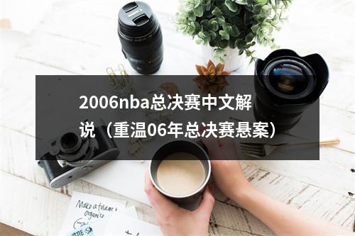 2006nba总决赛中文解说（重温06年总决赛悬案）