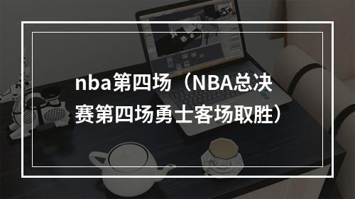 nba第四场（NBA总决赛第四场勇士客场取胜）