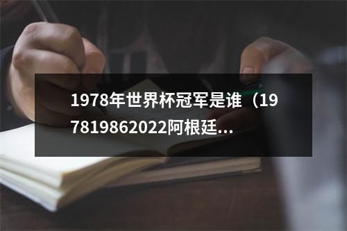 1978年世界杯冠军是谁（197819862022阿根廷队史第三次夺得世界杯冠军）
