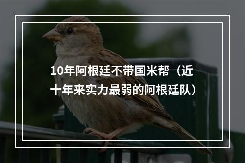 10年阿根廷不带国米帮（近十年来实力最弱的阿根廷队）