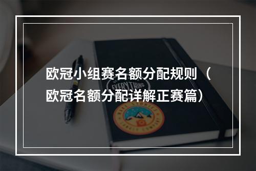 欧冠小组赛名额分配规则（欧冠名额分配详解正赛篇）