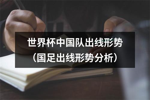 世界杯中国队出线形势（国足出线形势分析）