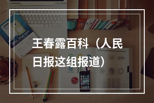 王春露百科（人民日报这组报道）