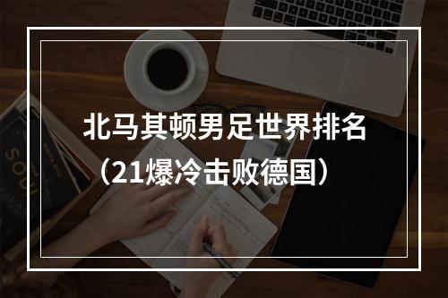 北马其顿男足世界排名（21爆冷击败德国）