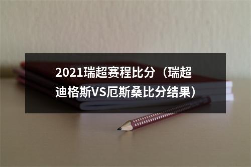 2021瑞超赛程比分（瑞超迪格斯VS厄斯桑比分结果）
