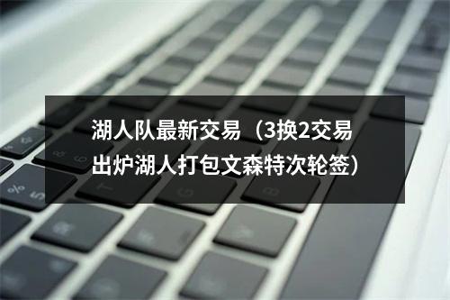 湖人队最新交易（3换2交易出炉湖人打包文森特次轮签）