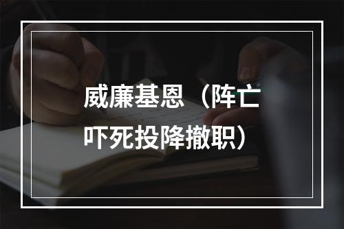 威廉基恩（阵亡吓死投降撤职）