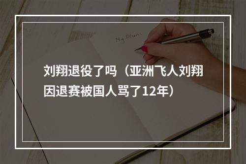 刘翔退役了吗（亚洲飞人刘翔因退赛被国人骂了12年）