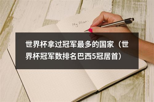 世界杯拿过冠军最多的国家（世界杯冠军数排名巴西5冠居首）