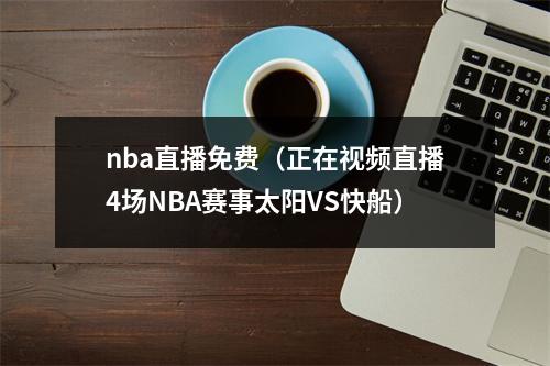 nba直播免费（正在视频直播4场NBA赛事太阳VS快船）
