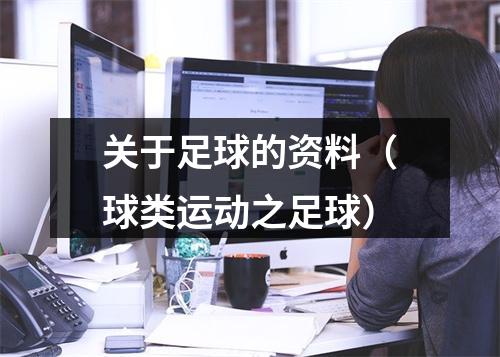 关于足球的资料（球类运动之足球）