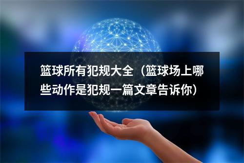 篮球所有犯规大全（篮球场上哪些动作是犯规一篇文章告诉你）