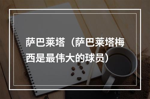 萨巴莱塔（萨巴莱塔梅西是最伟大的球员）