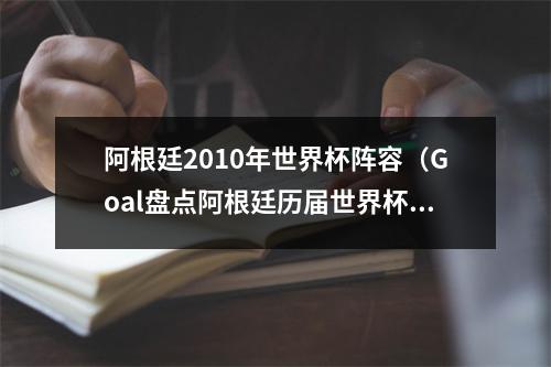 阿根廷2010年世界杯阵容（Goal盘点阿根廷历届世界杯锋线组合梅西巴蒂老马领衔）