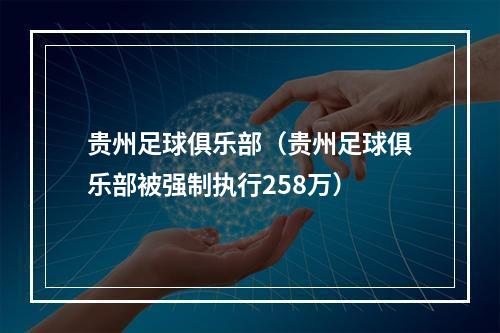 贵州足球俱乐部（贵州足球俱乐部被强制执行258万）